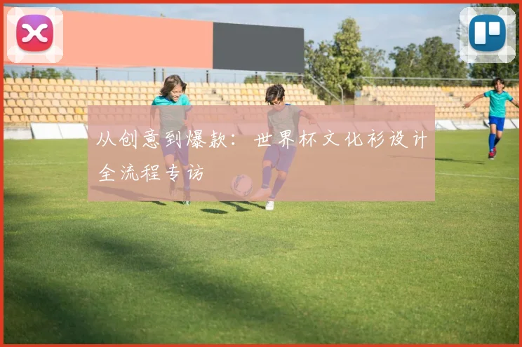 从创意到爆款：世界杯文化衫设计全流程专访